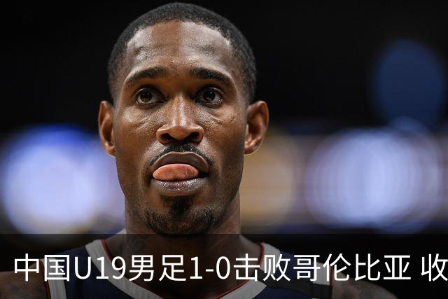 中国U19男足1-0击败哥伦比亚 收获土伦杯第二胜