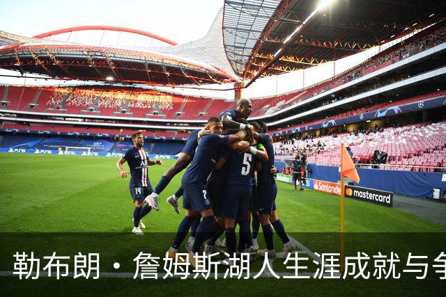 勒布朗·詹姆斯湖人生涯成就与争议并存：冠军荣耀后留下怎样的复杂遗产？