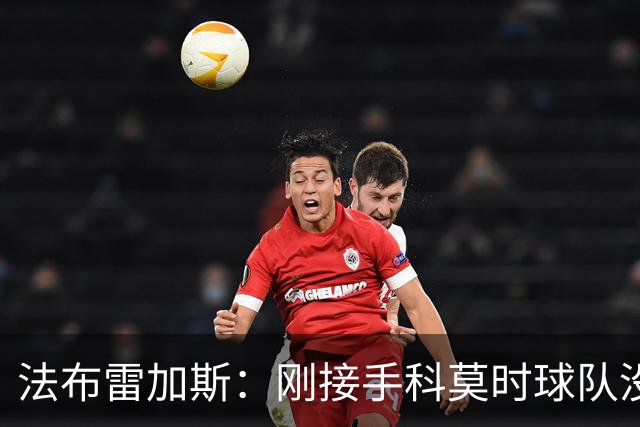 法布雷加斯：刚接手科莫时球队没有训练场，第一个训练项目是传球