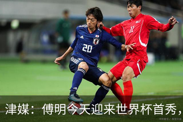 津媒：傅明今天迎来世界杯首秀，马宁、周飞也有希望近期亮相