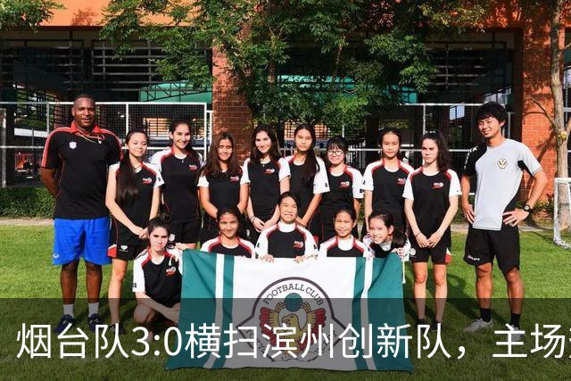 烟台队3:0横扫滨州创新队，主场热情不减！