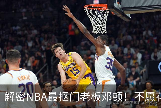 解密NBA最抠门老板邓顿！不愿花钱修球馆&球迷担心开拓者被搬迁