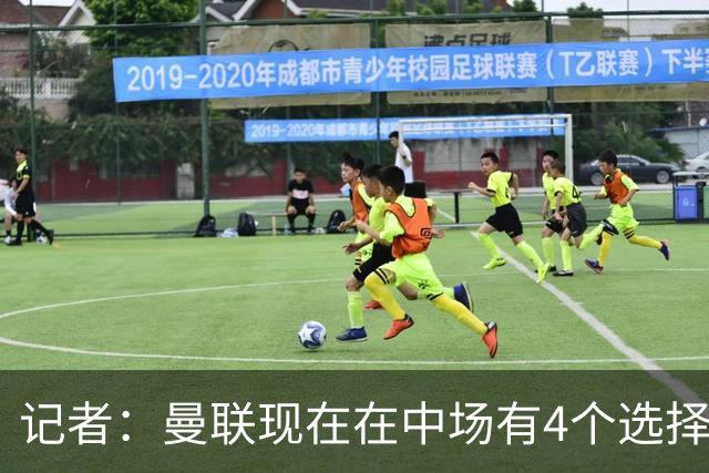记者：曼联现在在中场有4个选择，但仍然缺乏一笔重磅引援