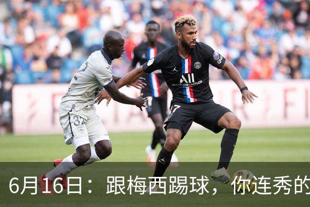 6月16日：跟梅西踢球，你连秀的机会都没有，加雷斯贝尔透露他在西甲面对梅西仿佛绝望