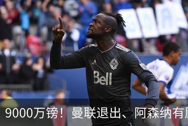 9000万镑！曼联退出、阿森纳有顾虑，他却愿投切尔西
